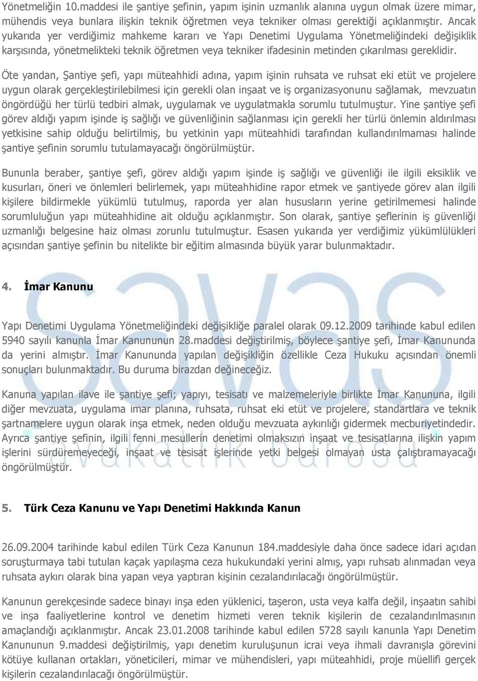 Öte yandan, Şantiye şefi, yapı müteahhidi adına, yapım işinin ruhsata ve ruhsat eki etüt ve projelere uygun olarak gerçekleştirilebilmesi için gerekli olan inşaat ve iş organizasyonunu sağlamak,