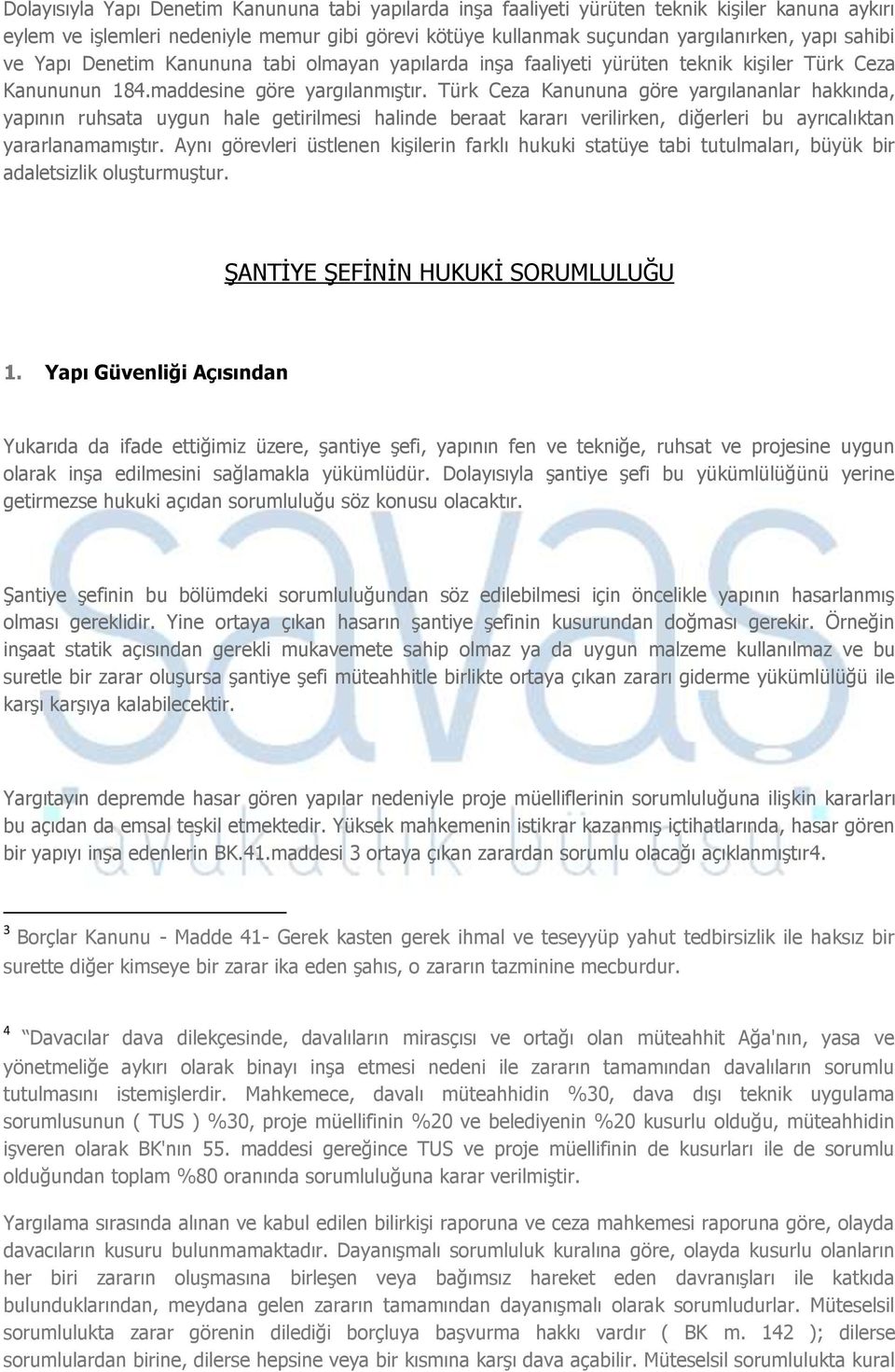 Türk Ceza Kanununa göre yargılananlar hakkında, yapının ruhsata uygun hale getirilmesi halinde beraat kararı verilirken, diğerleri bu ayrıcalıktan yararlanamamıştır.