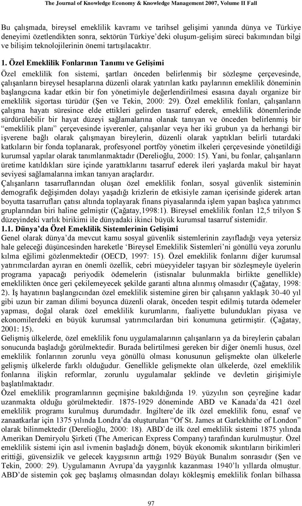 Özel Emeklilik Fonlarının Tanımı ve Gelişimi Özel emeklilik fon sistemi, Ģartları önceden belirlenmiģ bir sözleģme çerçevesinde, çalıģanların bireysel hesaplarına düzenli olarak yatırılan katkı