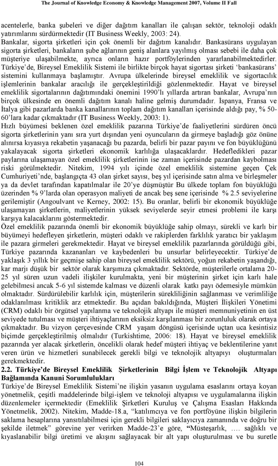 Bankasürans uygulayan sigorta Ģirketleri, bankaların Ģube ağlarının geniģ alanlara yayılmıģ olması sebebi ile daha çok müģteriye ulaģabilmekte, ayrıca onların hazır portföylerinden