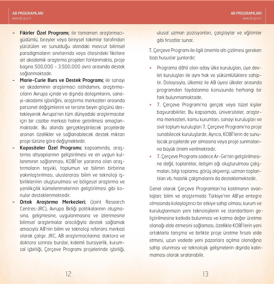 - Marie-Curie Burs ve Destek Programı; ile sanayi ve akademinin araştırmacı istihdamını, araştırmacıların Avrupa içinde ve dışında dolaşımlarını, sanayi-akademi işbirliğini, araştırma merkezleri