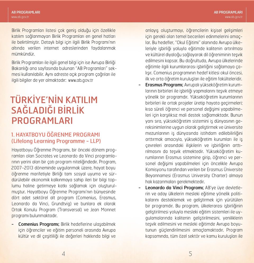 Birlik Programları ile ilgili genel bilgi için ise Avrupa Birliği Bakanlığı ana sayfasında bulunan AB Programları sekmesi kullanılabilir.