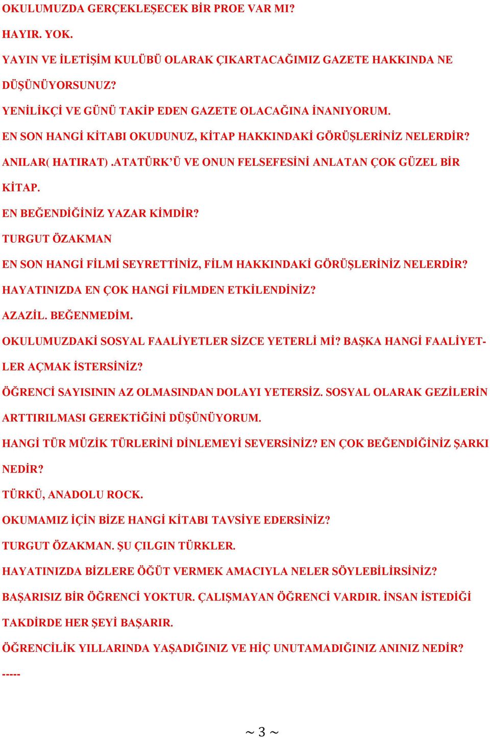 TURGUT ÖZAKMAN EN SON HANGİ FİLMİ SEYRETTİNİZ, FİLM HAKKINDAKİ GÖRÜŞLERİNİZ NELERDİR? HAYATINIZDA EN ÇOK HANGİ FİLMDEN ETKİLENDİNİZ? AZAZİL. BEĞENMEDİM.