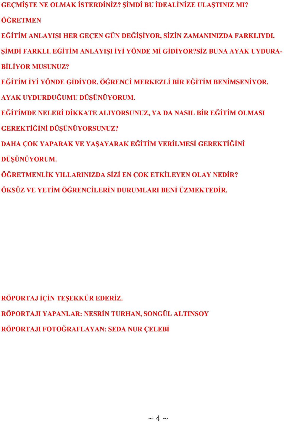 EĞİTİMDE NELERİ DİKKATE ALIYORSUNUZ, YA DA NASIL BİR EĞİTİM OLMASI GEREKTİĞİNİ DÜŞÜNÜYORSUNUZ? DAHA ÇOK YAPARAK VE YAŞAYARAK EĞİTİM VERİLMESİ GEREKTİĞİNİ DÜŞÜNÜYORUM.