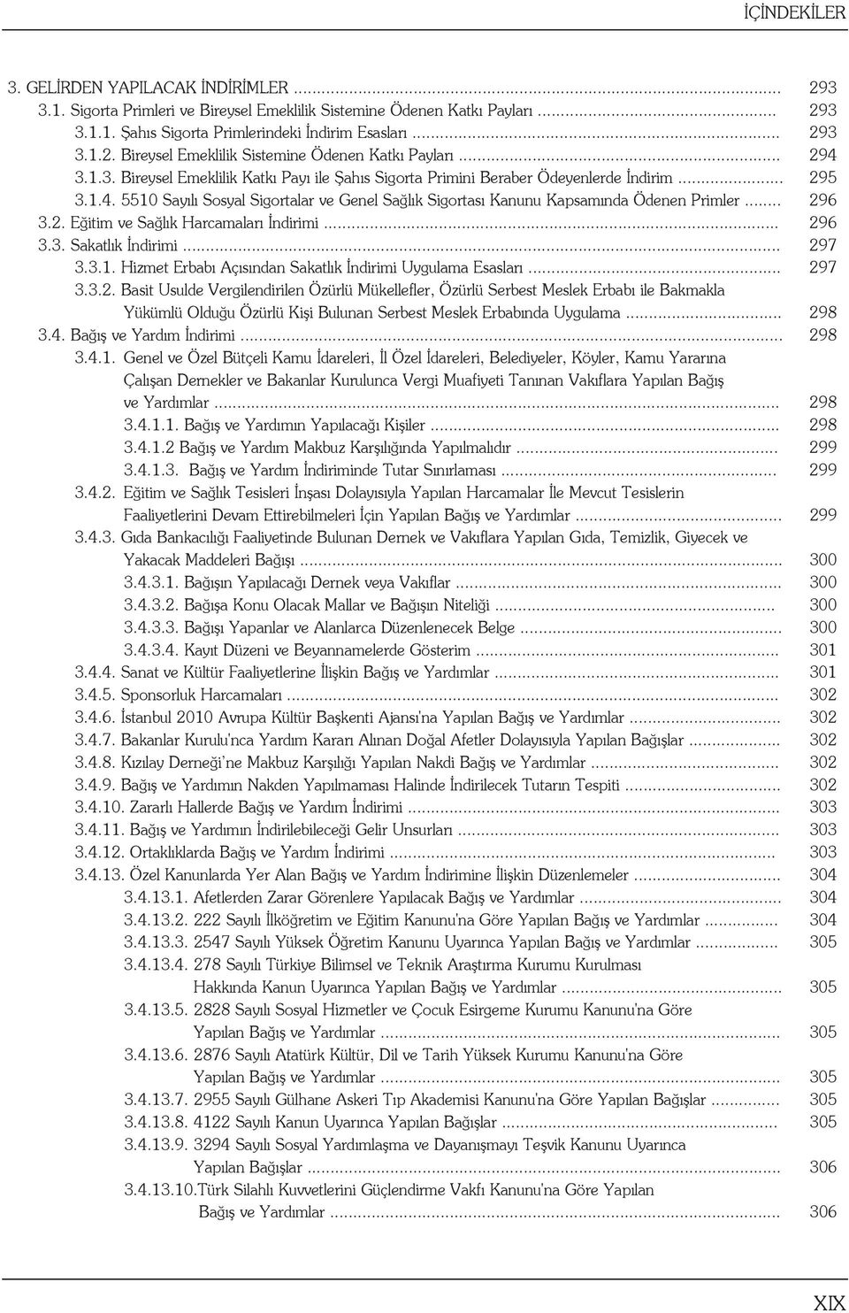 2. Eğitim ve Sağlık Harcamaları İndirimi... 296 3.3. Sakatlık İndirimi... 297 3.3.1. Hizmet Erbabı Açısından Sakatlık İndirimi Uygulama Esasları... 297 3.3.2. Basit Usulde Vergilendirilen Özürlü Mükellefler, Özürlü Serbest Meslek Erbabı ile Bakmakla Yükümlü Olduğu Özürlü Kişi Bulunan Serbest Meslek Erbabında Uygulama.