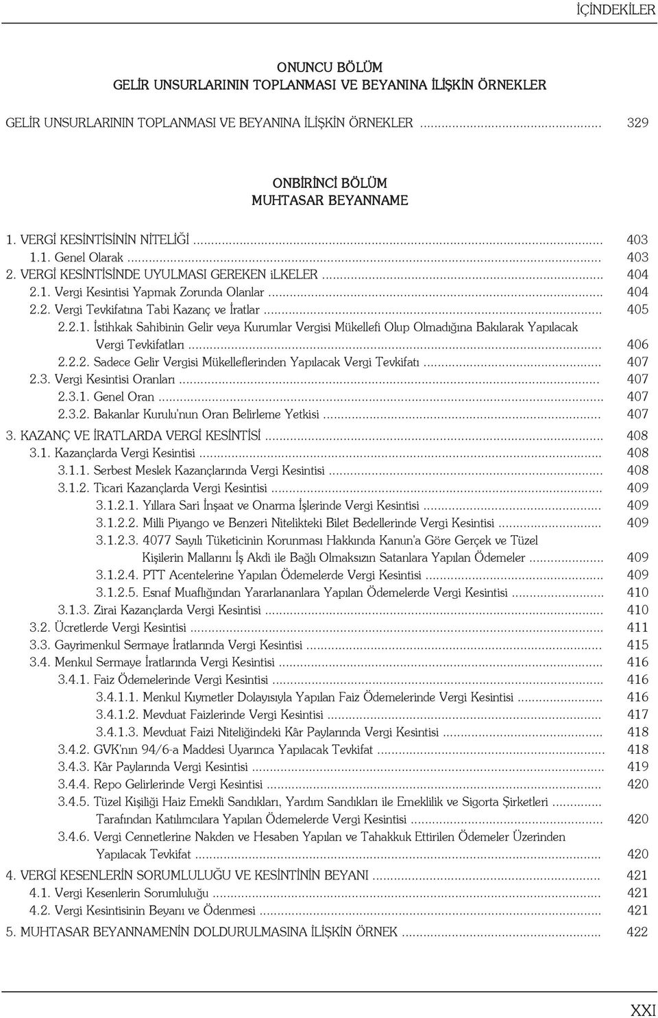 .. 405 2.2.1. İstihkak Sahibinin Gelir veya Kurumlar Vergisi Mükellefi Olup Olmadığına Bakılarak Yapılacak Vergi Tevkifatları... 406 2.2.2. Sadece Gelir Vergisi Mükelleflerinden Yapılacak Vergi Tevkifatı.