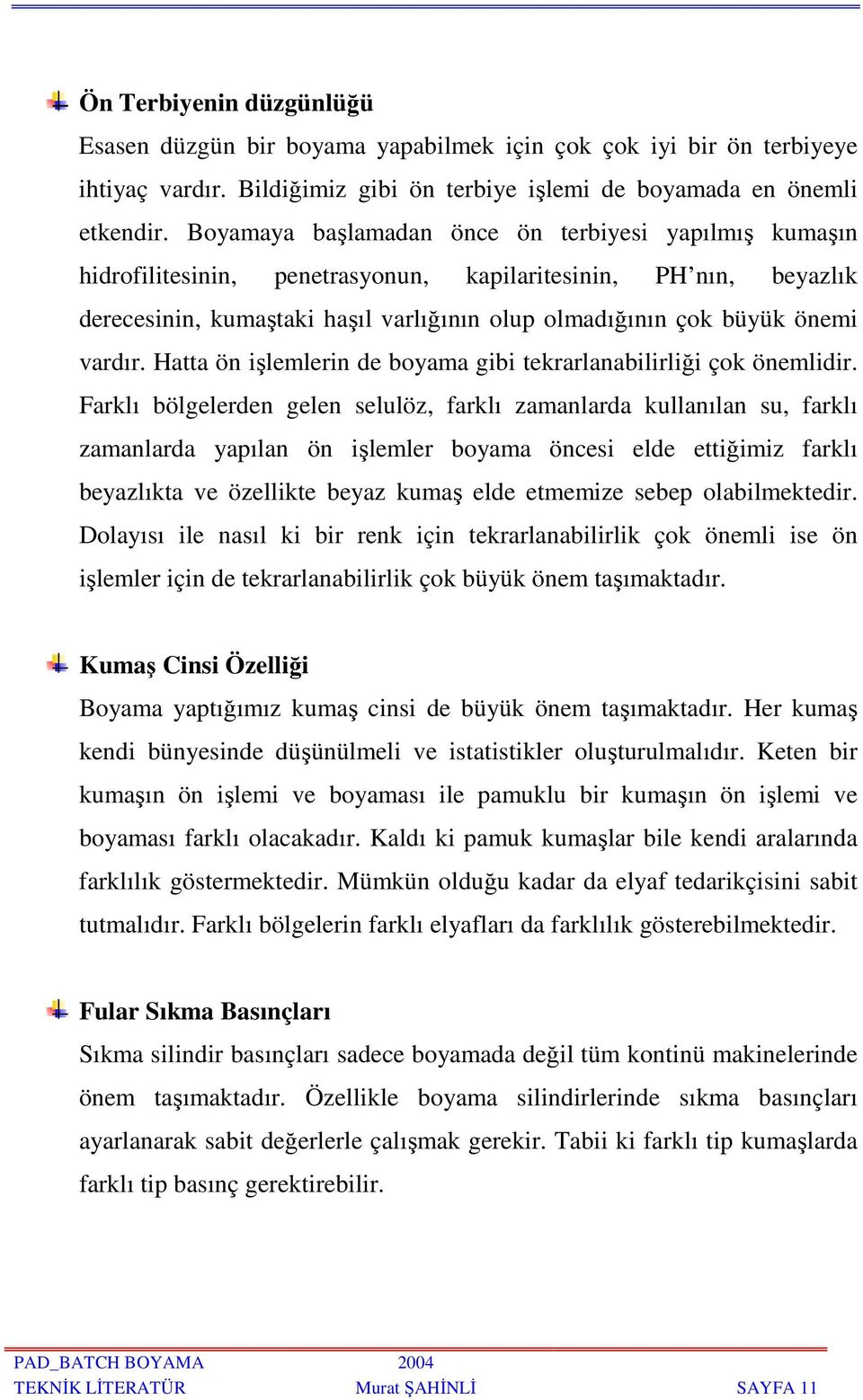 vardır. Hatta ön işlemlerin de boyama gibi tekrarlanabilirliği çok önemlidir.