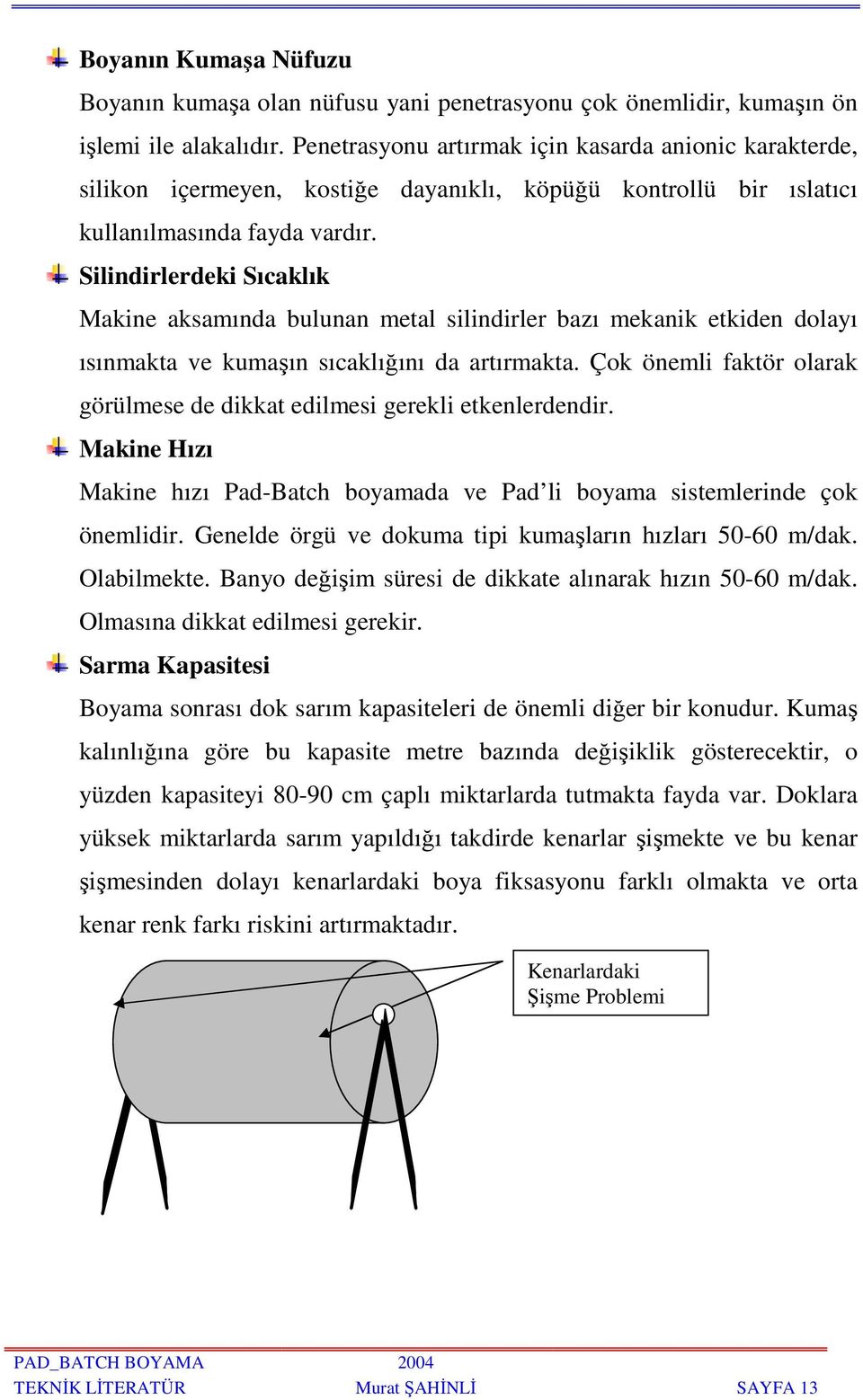 Silindirlerdeki Sıcaklık Makine aksamında bulunan metal silindirler bazı mekanik etkiden dolayı ısınmakta ve kumaşın sıcaklığını da artırmakta.