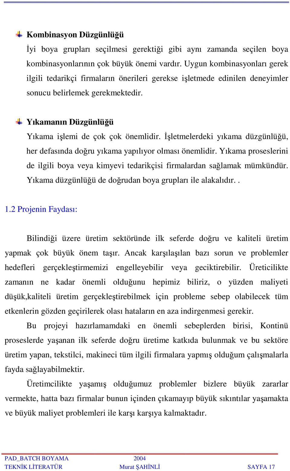 İşletmelerdeki yıkama düzgünlüğü, her defasında doğru yıkama yapılıyor olması önemlidir. Yıkama proseslerini de ilgili boya veya kimyevi tedarikçisi firmalardan sağlamak mümkündür.