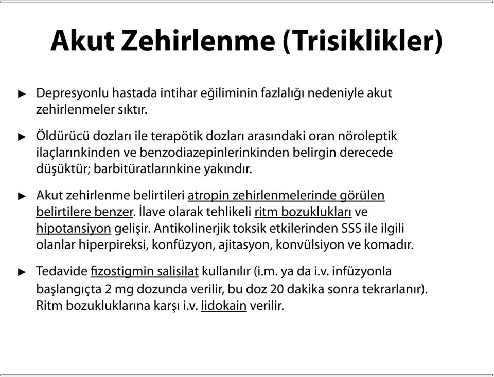 Akut zehirlenme belirtileri atropin zehirlenmelerinde görülen belirtilere benzer. İlave olarak tehlikeli ritm bozuklukları ve hipotansiyon gelişir.