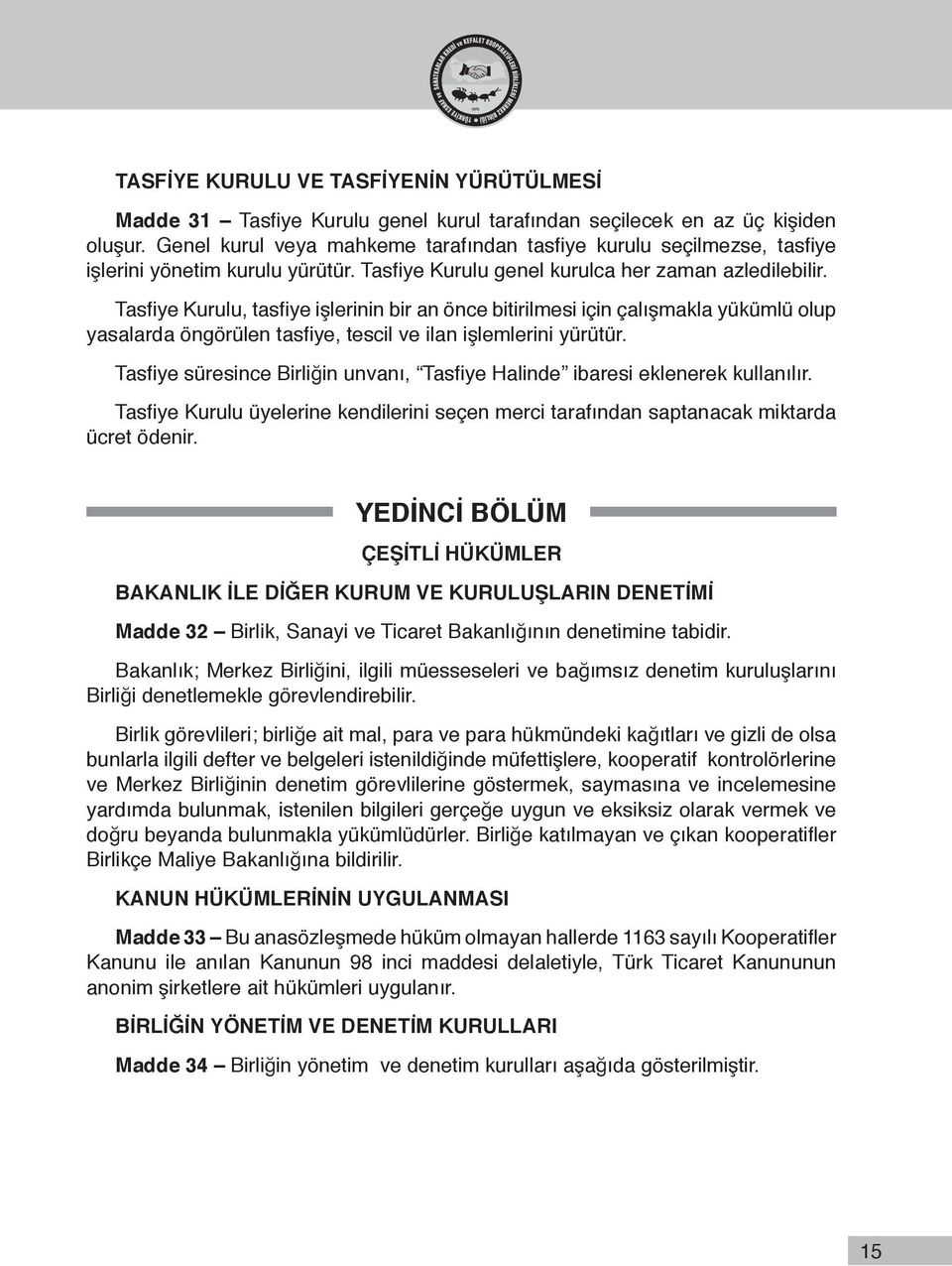 Tasfiye Kurulu, tasfiye işlerinin bir an önce bitirilmesi için çalışmakla yükümlü olup yasalarda öngörülen tasfiye, tescil ve ilan işlemlerini yürütür.