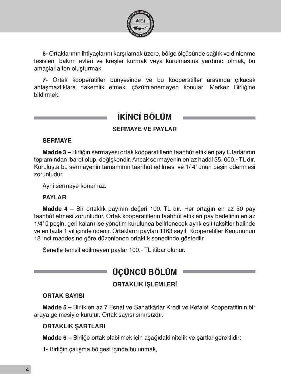 SERMAYE İKİNCİ BÖLÜM SERMAYE VE PAYLAR Madde 3 Birliğin sermayesi ortak kooperatiflerin taahhüt ettikleri pay tutarlarının toplamından ibaret olup, değişkendir. Ancak sermayenin en az haddi 35. 000.