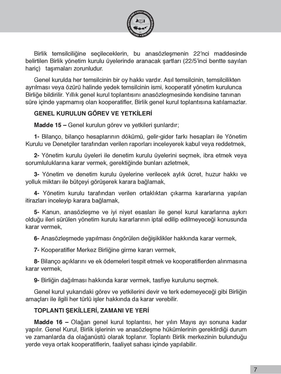 Yıllık genel kurul toplantısını anasözleşmesinde kendisine tanınan süre içinde yapmamış olan kooperatifler, Birlik genel kurul toplantısına katılamazlar.