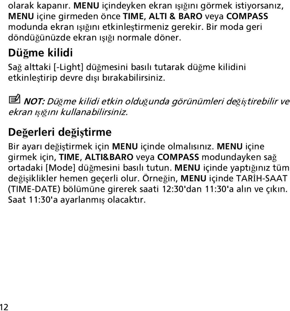 NOT: Düğme kilidi etkin olduğunda görünümleri değiştirebilir ve ekran ışığını kullanabilirsiniz. Değerleri değiştirme Bir ayarı değiştirmek için MENU içinde olmalısınız.