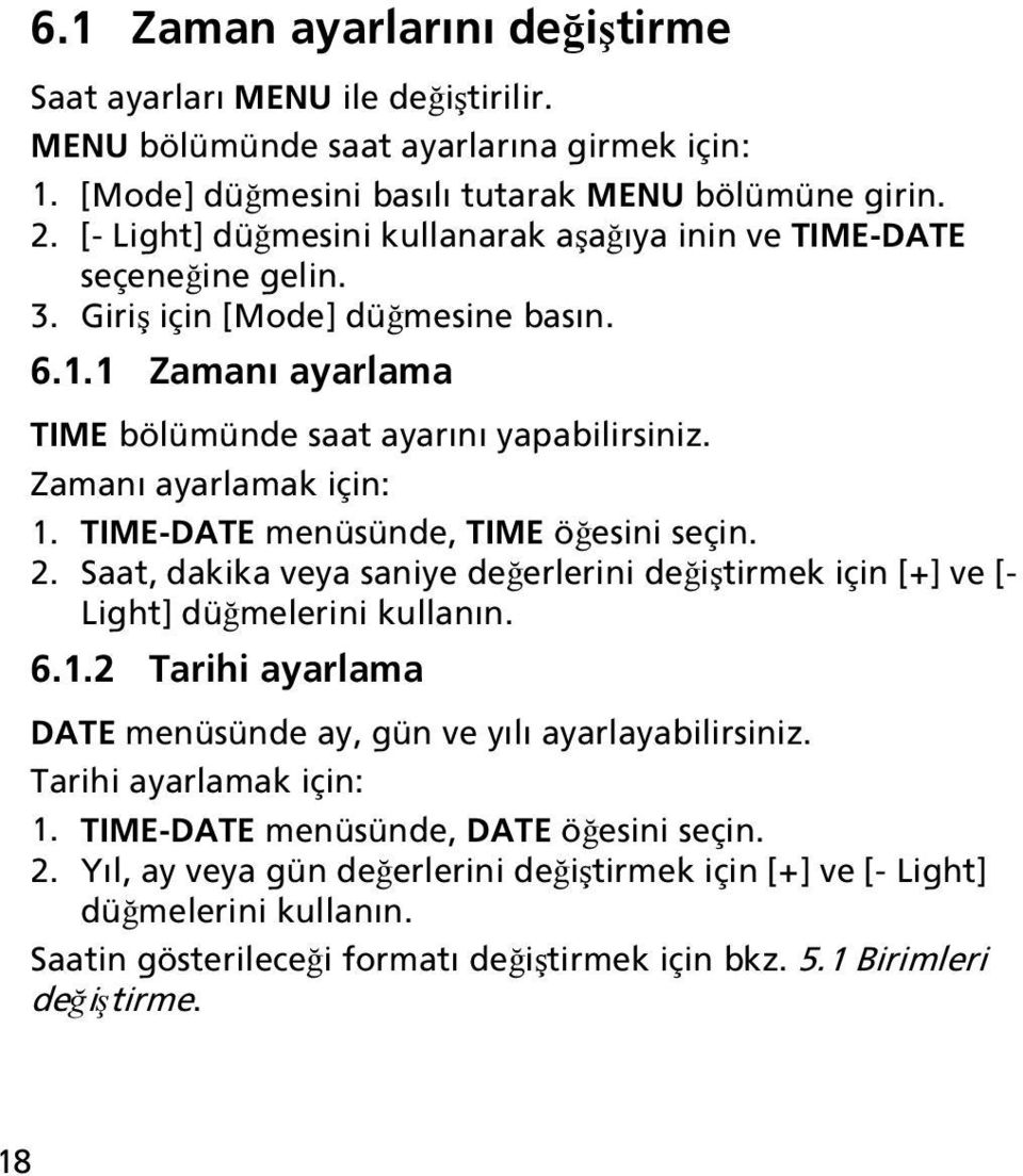 Zamanı ayarlamak için: 1. TIME-DATE menüsünde, TIME öğesini seçin. 2. Saat, dakika veya saniye değerlerini değiştirmek için [+] ve [- Light] düğmelerini kullanın. 6.1.2 Tarihi ayarlama DATE menüsünde ay, gün ve yılı ayarlayabilirsiniz.