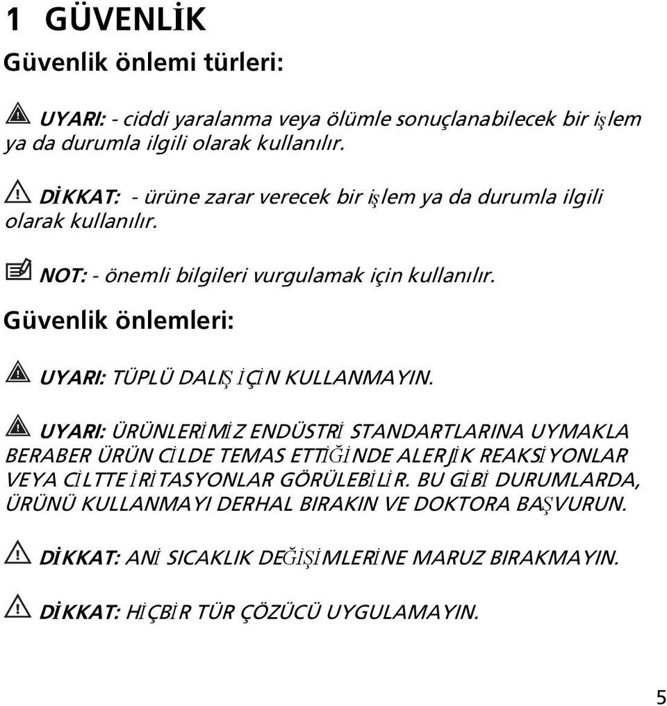 Güvenlik önlemleri: UYARI: TÜPLÜ DALIŞ İÇİN KULLANMAYIN.