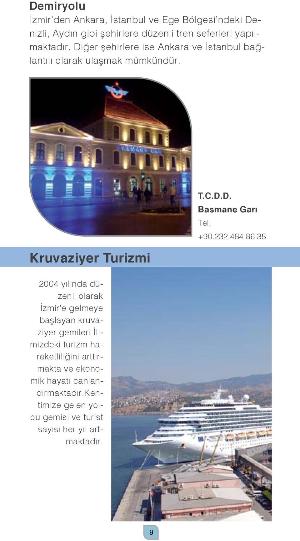 Kruvaziyer Turizmi 2004 yılında düzenli olarak İzmir e gelmeye başlayan kruvaziyer gemileri İlimizdeki turizm