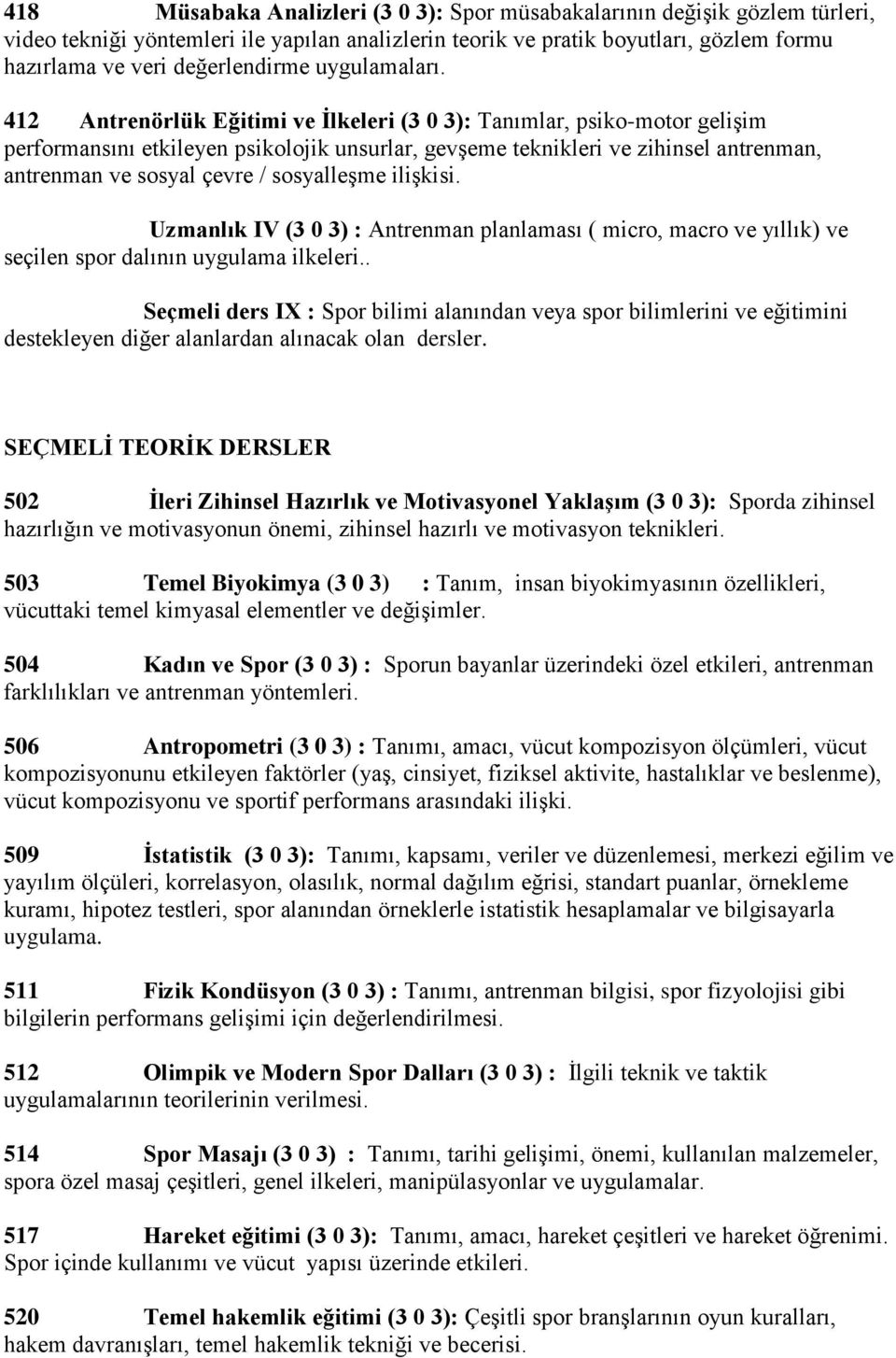 412 Antrenörlük Eğitimi ve İlkeleri (3 0 3): Tanımlar, psiko-motor gelişim performansını etkileyen psikolojik unsurlar, gevşeme teknikleri ve zihinsel antrenman, antrenman ve sosyal çevre /