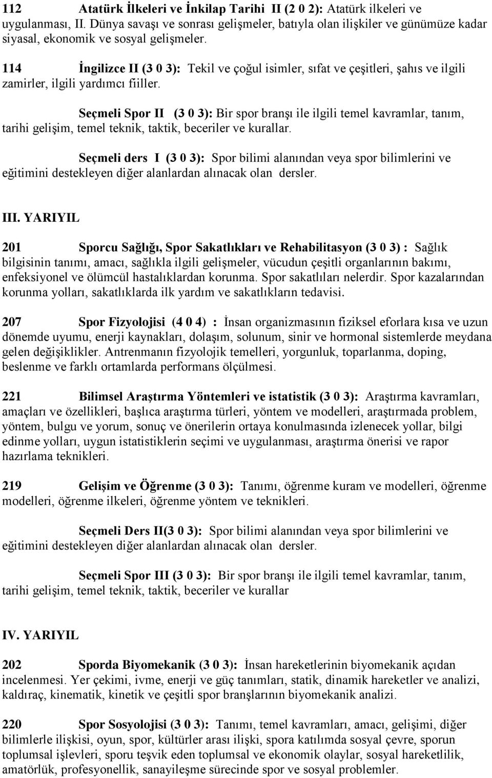 114 İngilizce II (3 0 3): Tekil ve çoğul isimler, sıfat ve çeşitleri, şahıs ve ilgili zamirler, ilgili yardımcı fiiller.