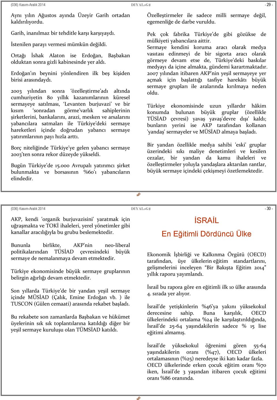 2003 yılından sonra özelleştirme adı altında cumhuriyetin 80 yıllık kazanımlarının küresel sermayeye satılması, Levanten burjuvazi ve bir kısım sonradan görme varlık sahiplerinin şirketlerini,