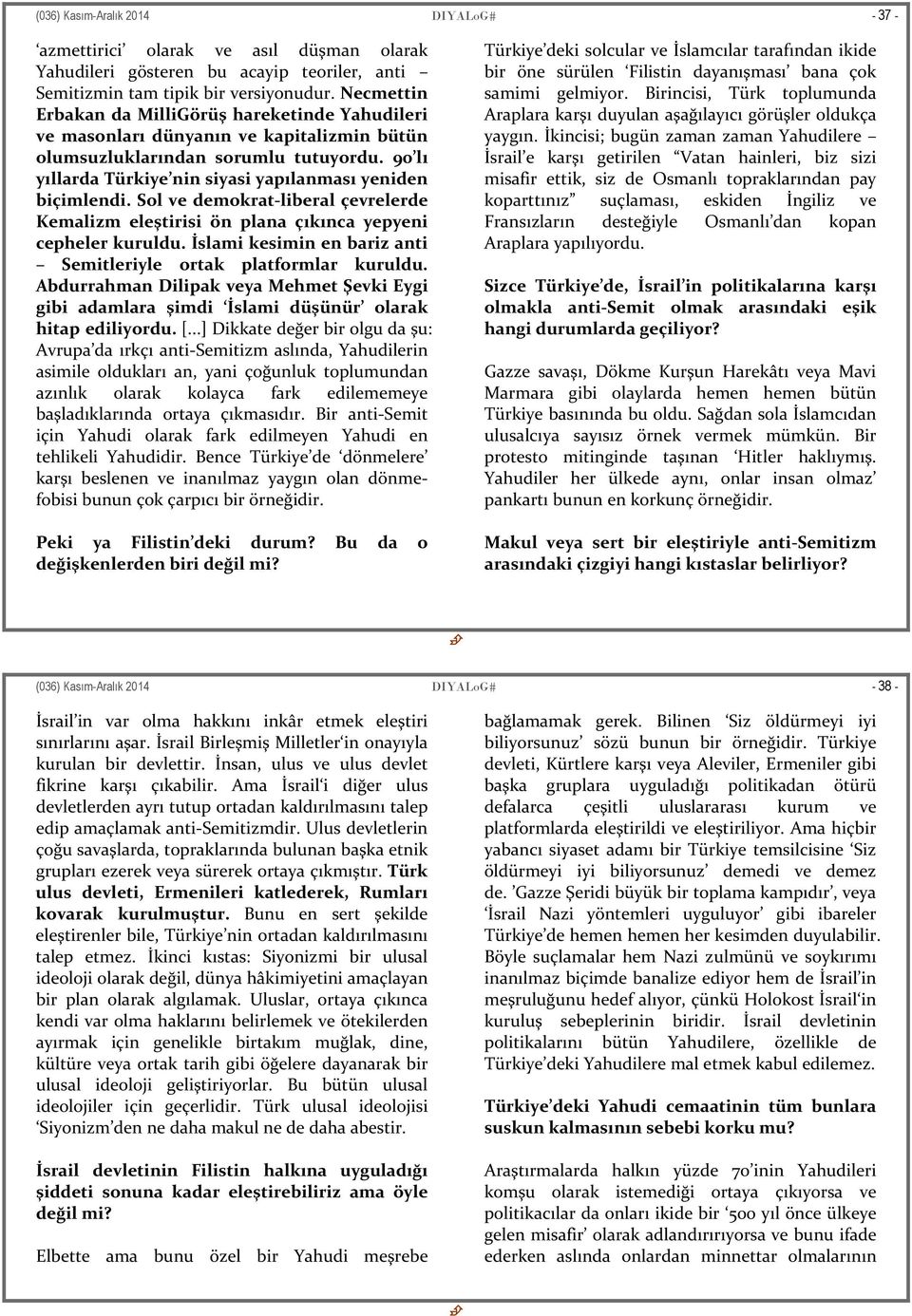 90 lı yıllarda Türkiye nin siyasi yapılanması yeniden biçimlendi. Sol ve demokrat liberal çevrelerde Kemalizm eleştirisi ön plana çıkınca yepyeni cepheler kuruldu.