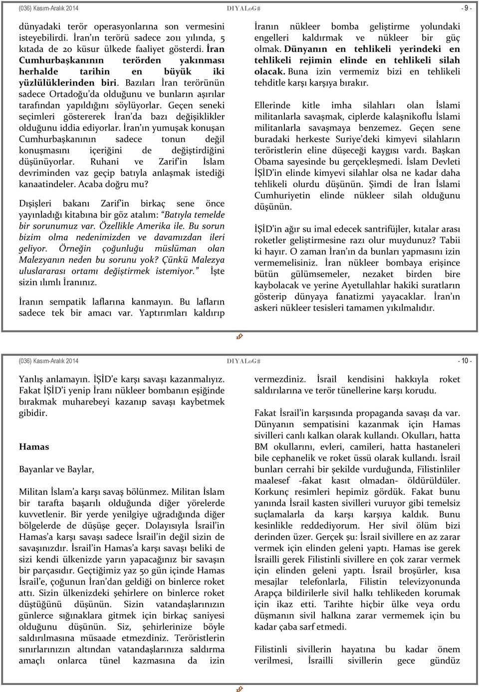 Bazıları İran terörünün sadece Ortadoğu da olduğunu ve bunların aşırılar tarafından yapıldığını söylüyorlar. Geçen seneki seçimleri göstererek İran da bazı değişiklikler olduğunu iddia ediyorlar.