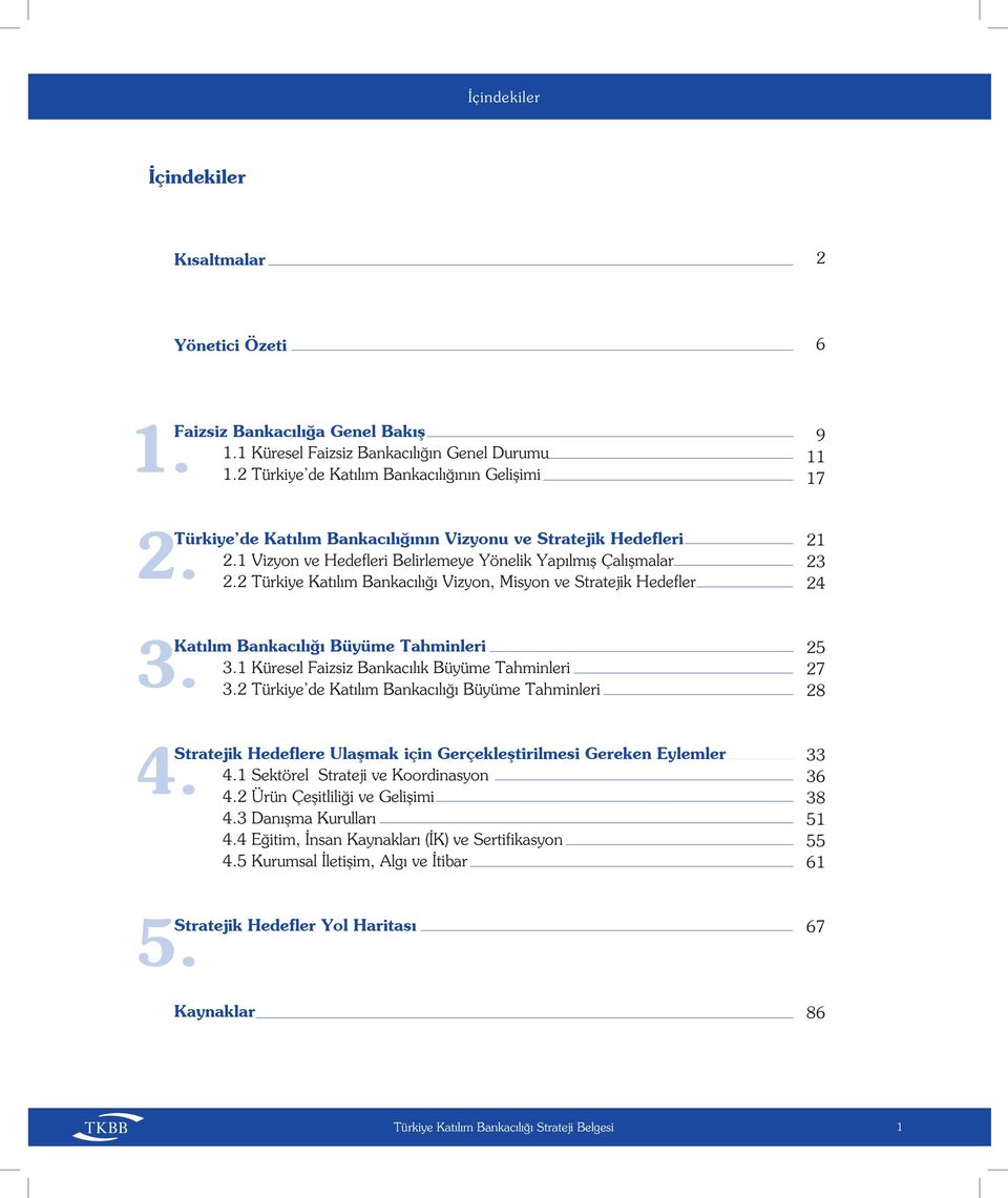 2 Türkiye Katılım Bankacılığı Vizyon, Misyon ve tratejik Hedefler 21 23 24 3. Katılım Bankacılığı Büyüme Tahminleri 3.1 Küresel Faizsiz Bankacılık Büyüme Tahminleri 3.