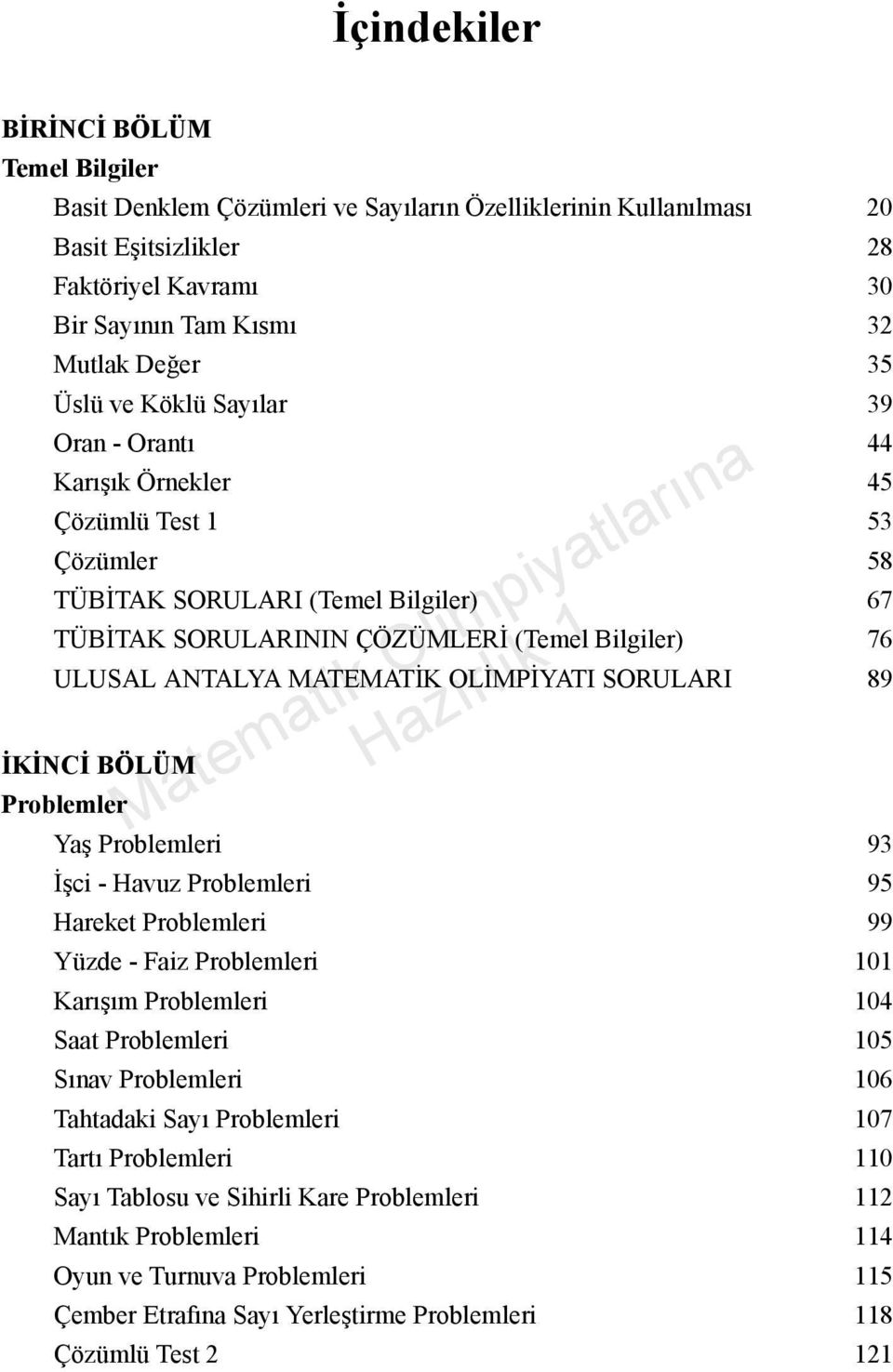 SORULARI 89 IKINCI BÖLÜM Problemler Yaş Problemleri 93 Işci - Havuz Problemleri 95 Hareket Problemleri 99 Yüzde - Faiz Problemleri 101 Karşm Problemleri 104 Saat Problemleri 105 Snav Problemleri 106