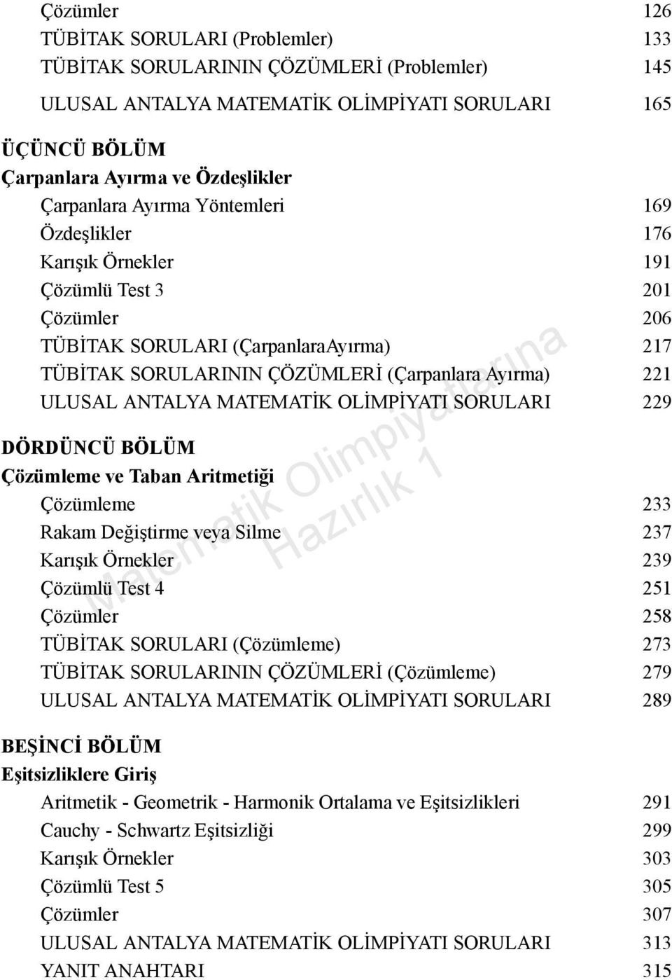 MATEMATIK OLIMPIYATI SORULARI 229 DÖRDÜNCÜ BÖLÜM Çözümleme ve Taban Aritmetigi Çözümleme 233 Rakam Degiştirme veya Silme 237 Karşk Örnekler 239 Çözümlü Test 4 251 Çözümler 258 TÜBITAK SORULARI