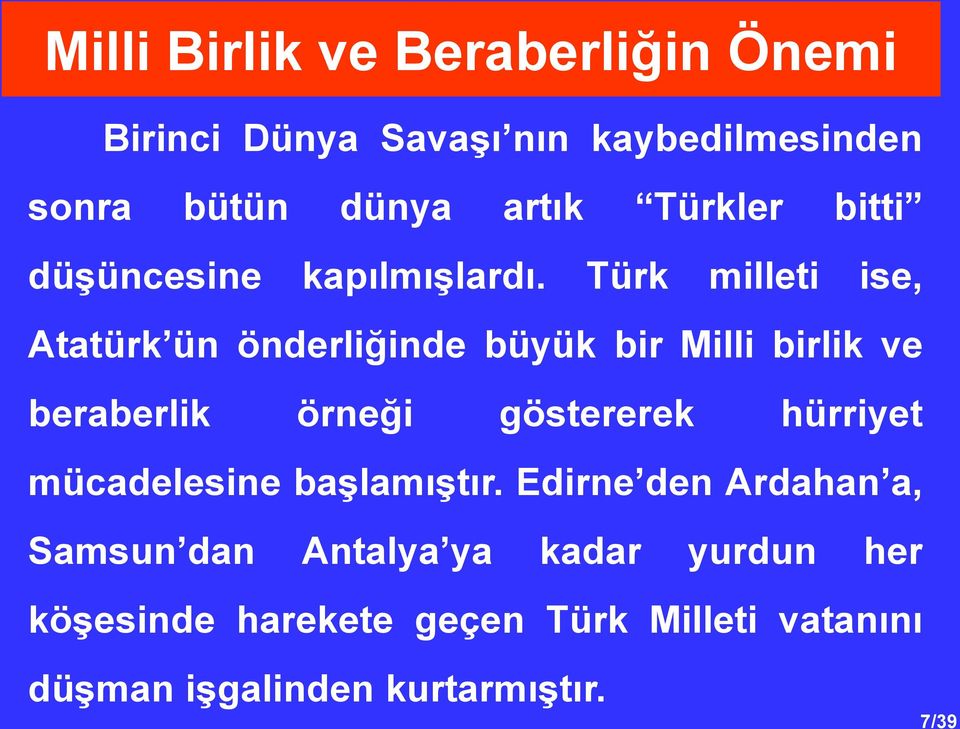 Türk milleti ise, Atatürk ün önderliğinde büyük bir Milli birlik ve beraberlik örneği göstererek