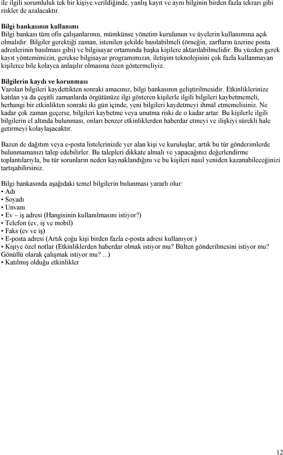 Bilgiler gerektiği zaman, istenilen şekilde basılabilmeli (örneğin, zarfların üzerine posta adreslerinin basılması gibi) ve bilgisayar ortamında başka kişilere aktarılabilmelidir.