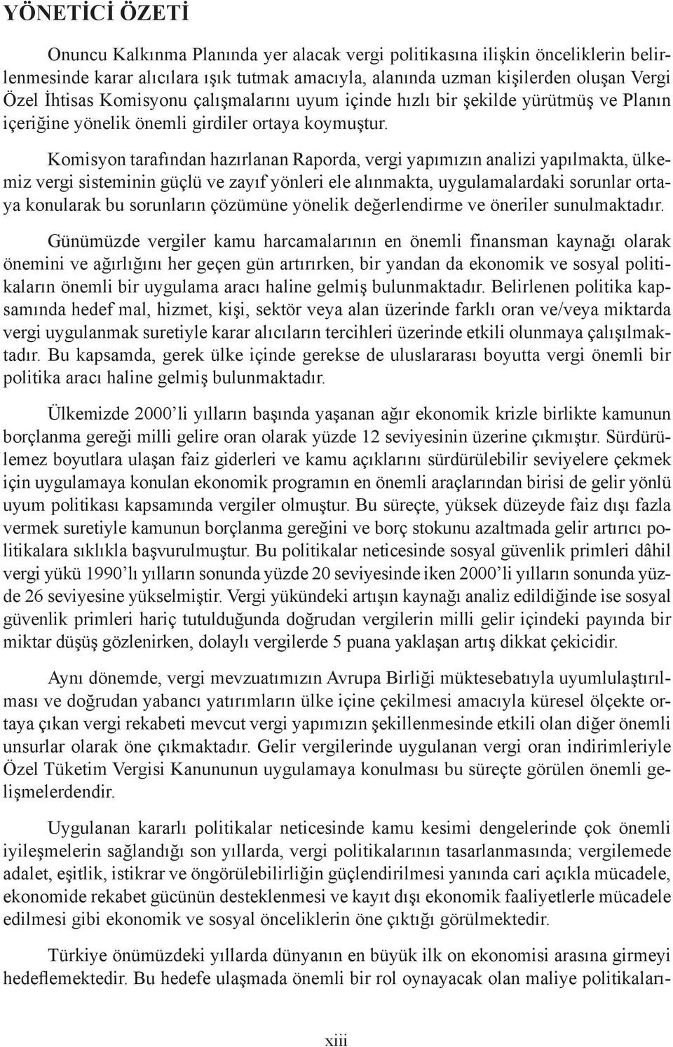 Komisyon tarafından hazırlanan Raporda, vergi yapımızın analizi yapılmakta, ülkemiz vergi sisteminin güçlü ve zayıf yönleri ele alınmakta, uygulamalardaki sorunlar ortaya konularak bu sorunların