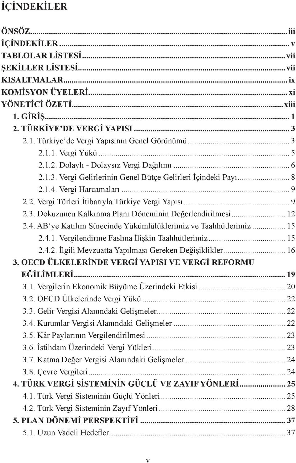 Vergi Harcamaları... 9 2.2. Vergi Türleri İtibarıyla Türkiye Vergi Yapısı... 9 2.3. Dokuzuncu Kalkınma Planı Döneminin Değerlendirilmesi... 12 2.4.