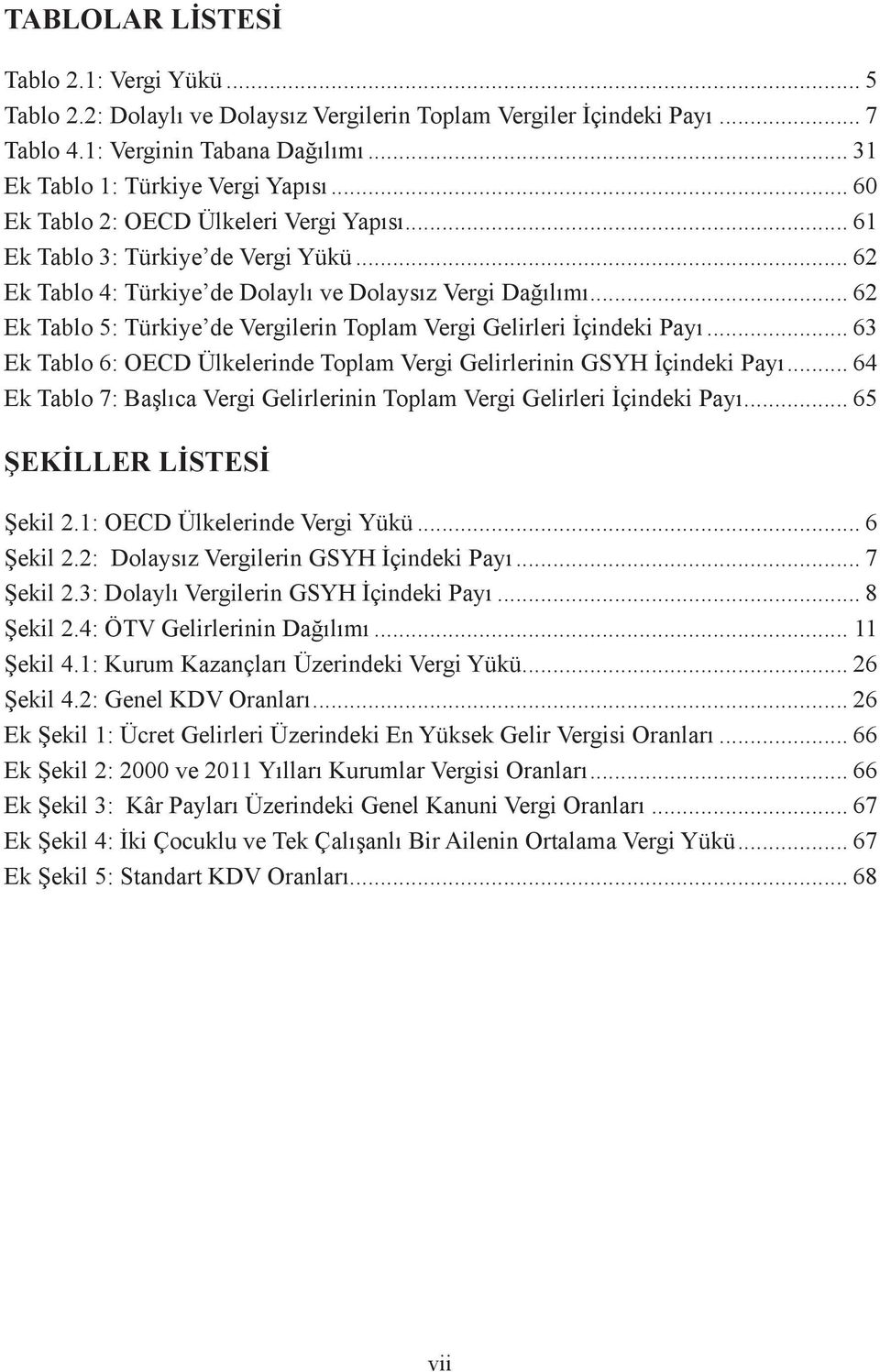 .. 62 Ek Tablo 5: Türkiye de Vergilerin Toplam Vergi Gelirleri İçindeki Payı... 63 Ek Tablo 6: OECD Ülkelerinde Toplam Vergi Gelirlerinin GSYH İçindeki Payı.