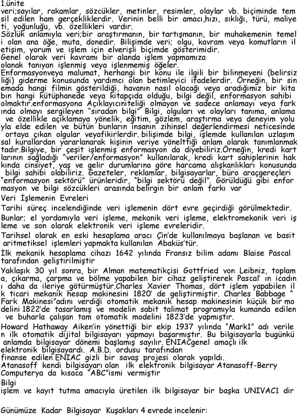 Bilişimde veri; olgu, kavram veya komutların il etişim, yorum ve işlem için elverişli biçimde gösterimidir.