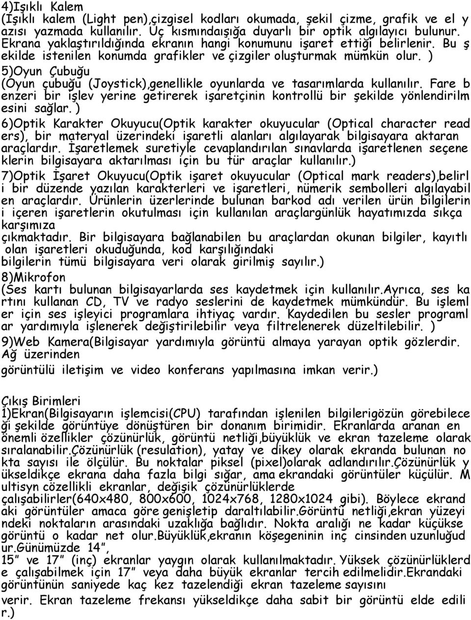 ) 5)Oyun Çubuğu (Oyun çubuğu (Joystick),genellikle oyunlarda ve tasarımlarda kullanılır. Fare b enzeri bir işlev yerine getirerek işaretçinin kontrollü bir şekilde yönlendirilm esini sağlar.