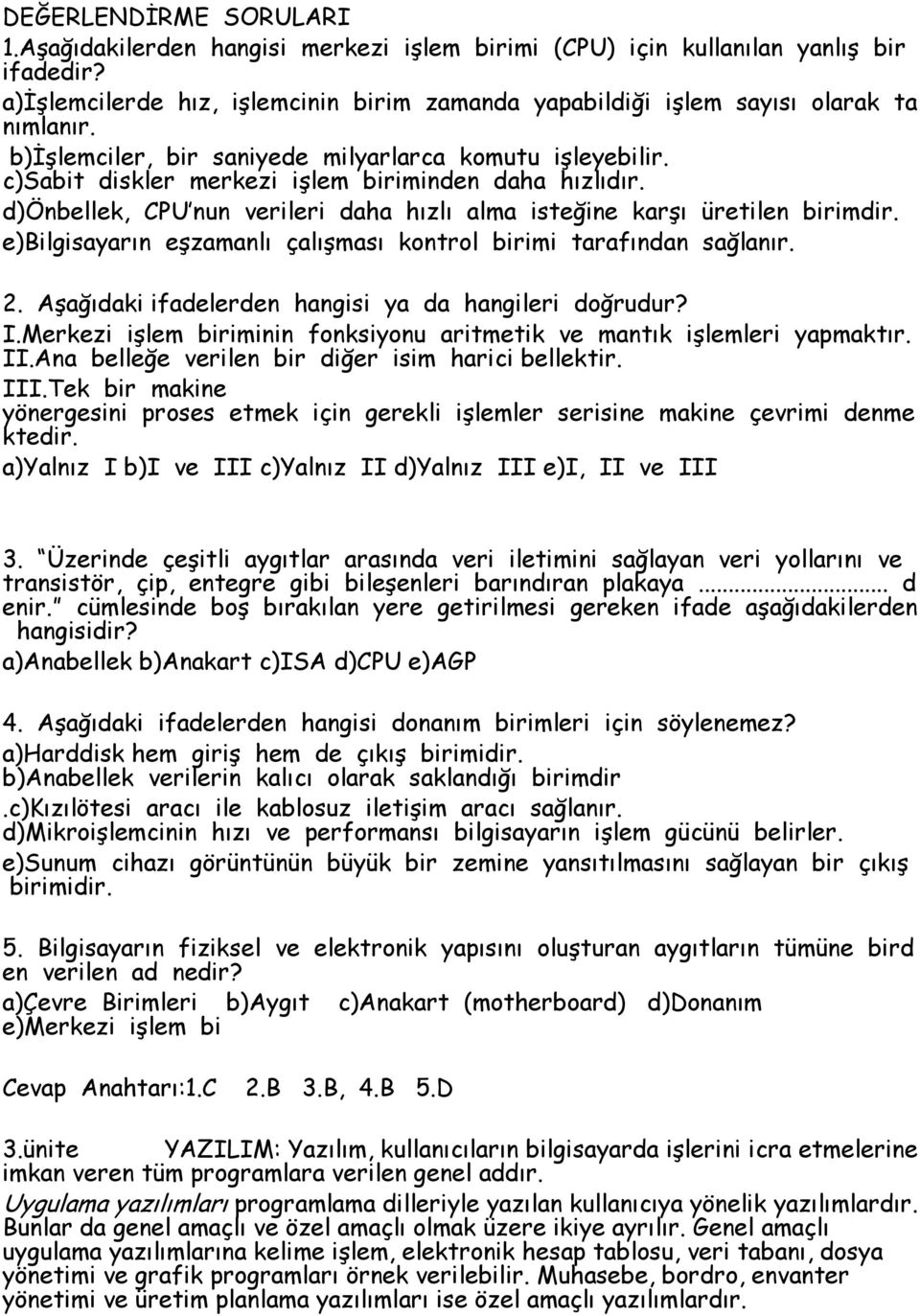 c)sabit diskler merkezi işlem biriminden daha hızlıdır. d)önbellek, CPU nun verileri daha hızlı alma isteğine karşı üretilen birimdir.