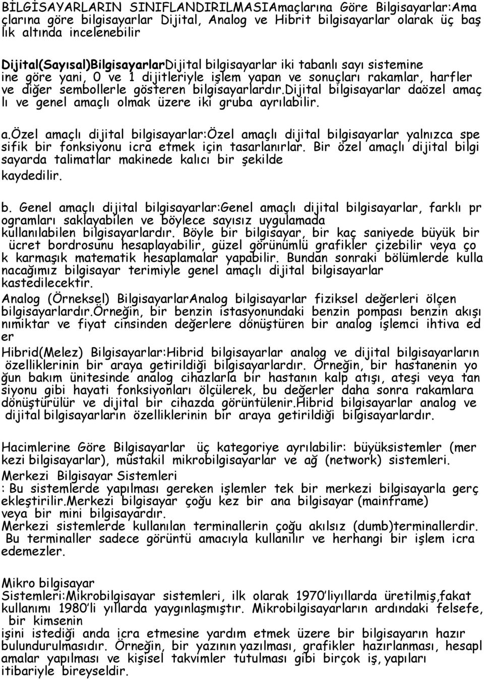 bilgisayarlardır.dijital bilgisayarlar daözel amaç lı ve genel amaçlı olmak üzere iki gruba ayrılabilir. a.özel amaçlı dijital bilgisayarlar:özel amaçlı dijital bilgisayarlar yalnızca spe sifik bir fonksiyonu icra etmek için tasarlanırlar.