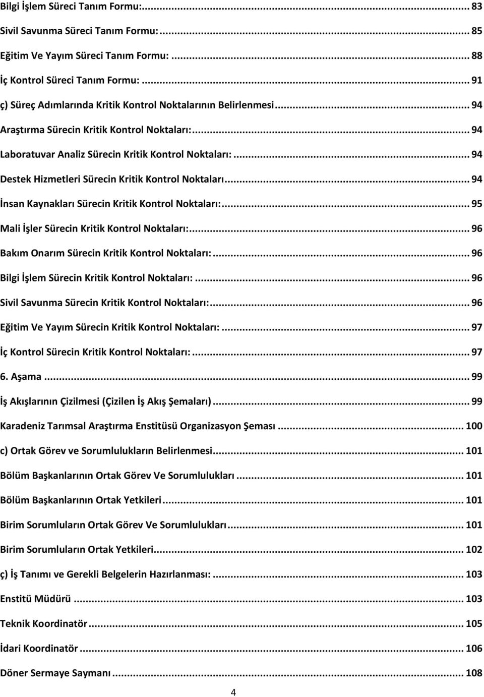 .. 94 Destek Hizmetleri Sürecin Kritik Kontrol Noktaları... 94 İnsan Kaynakları Sürecin Kritik Kontrol Noktaları:... 95 Mali İşler Sürecin Kritik Kontrol Noktaları:.