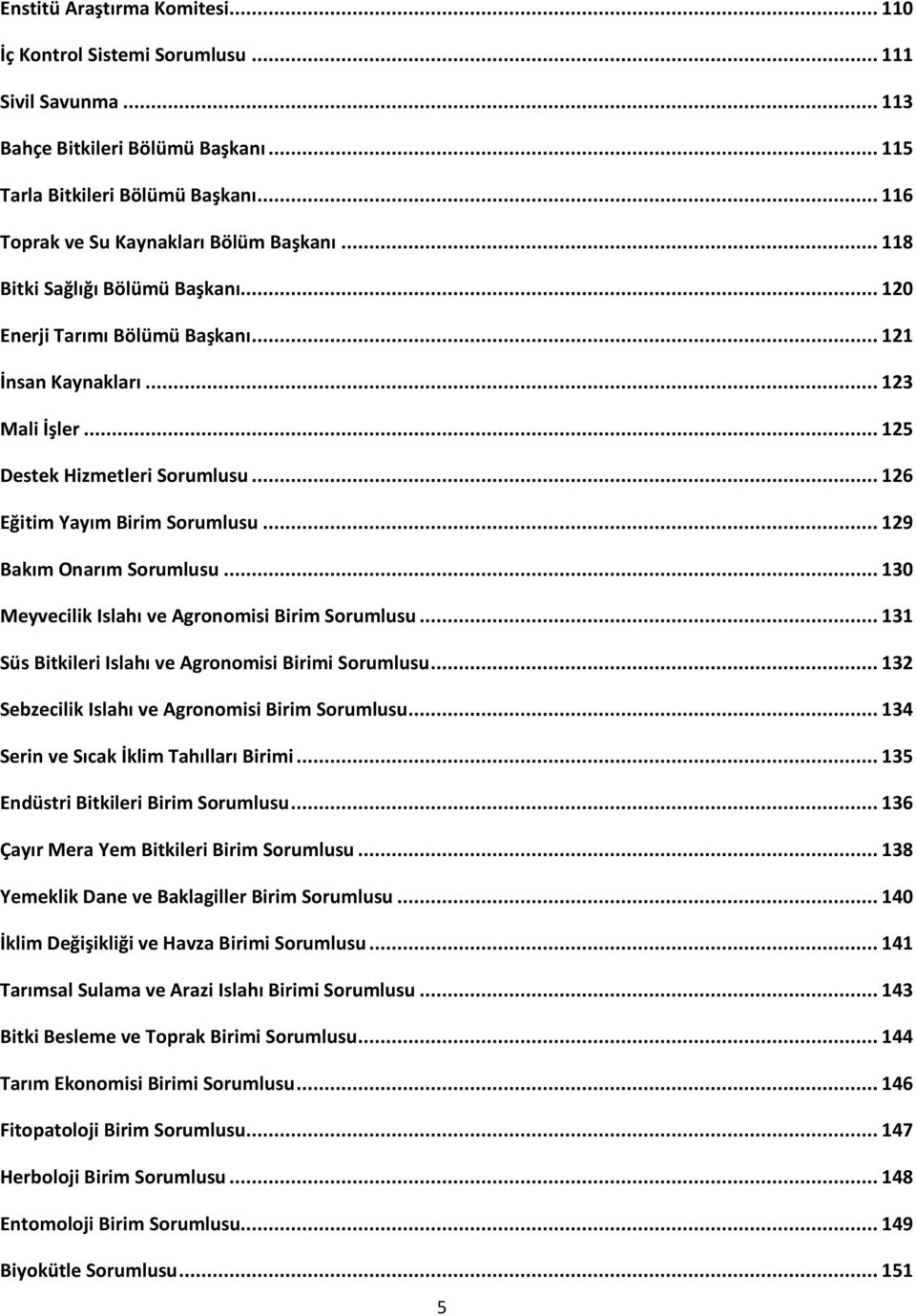 .. 126 Eğitim Yayım Birim Sorumlusu... 129 Bakım Onarım Sorumlusu... 130 Meyvecilik Islahı ve Agronomisi Birim Sorumlusu... 131 Süs Bitkileri Islahı ve Agronomisi Birimi Sorumlusu.