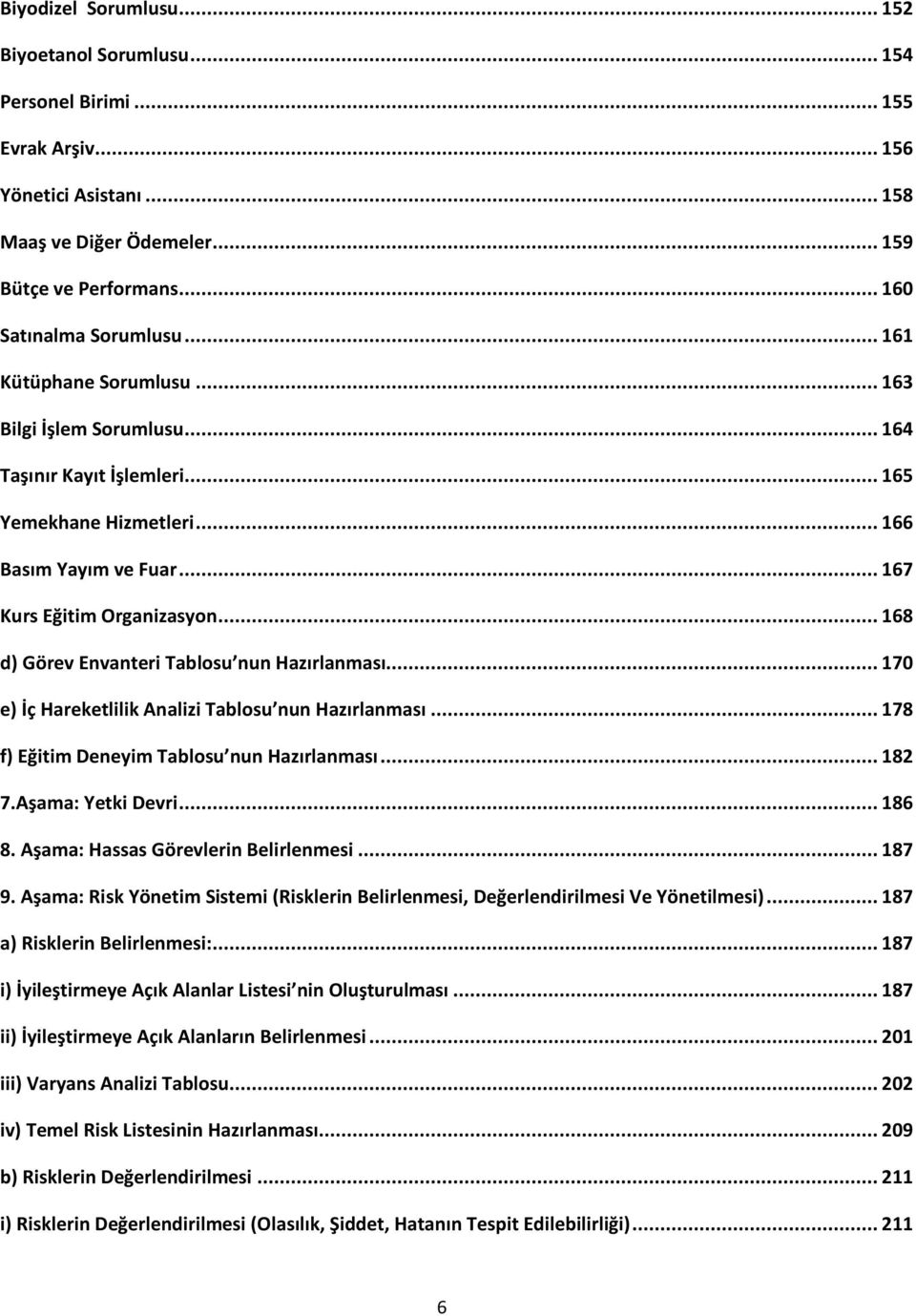 .. 168 d) Görev Envanteri Tablosu nun Hazırlanması... 170 e) İç Hareketlilik Analizi Tablosu nun Hazırlanması... 178 f) Eğitim Deneyim Tablosu nun Hazırlanması... 182 7.Aşama: Yetki Devri... 186 8.