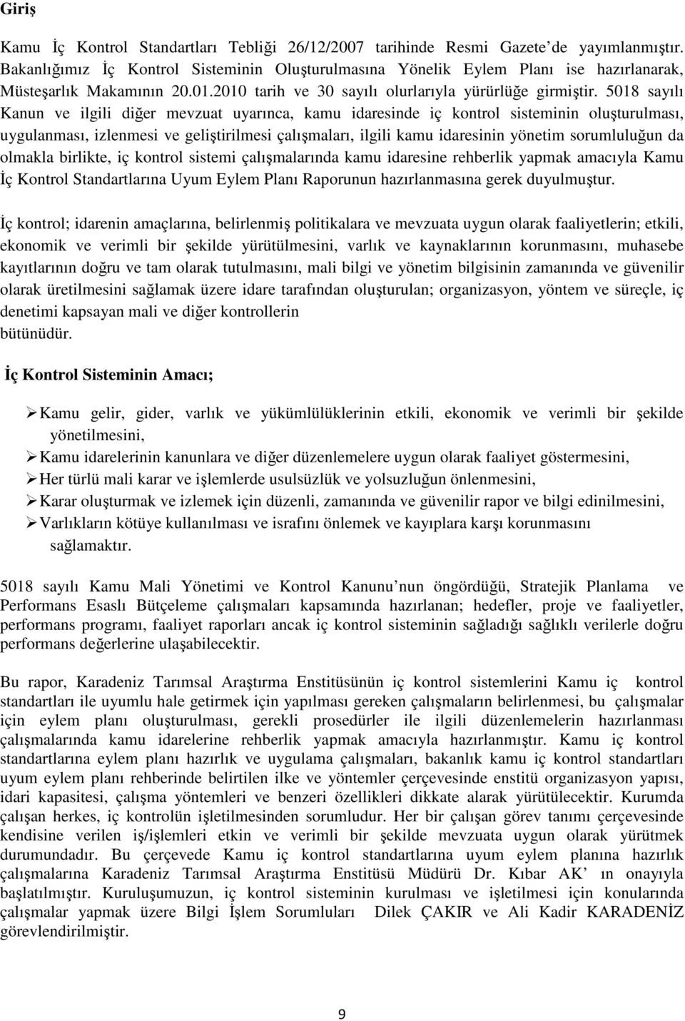 5018 sayılı Kanun ve ilgili diğer mevzuat uyarınca, kamu idaresinde iç kontrol sisteminin oluşturulması, uygulanması, izlenmesi ve geliştirilmesi çalışmaları, ilgili kamu idaresinin yönetim