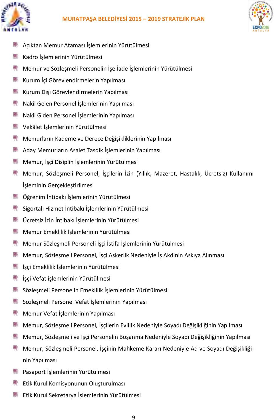 Yapılması Aday Memurların Asalet Tasdik İşlemlerinin Yapılması Memur, İşçi Disiplin İşlemlerinin Yürütülmesi Memur, Sözleşmeli Personel, İşçilerin İzin (Yıllık, Mazeret, Hastalık, Ücretsiz) Kullanımı