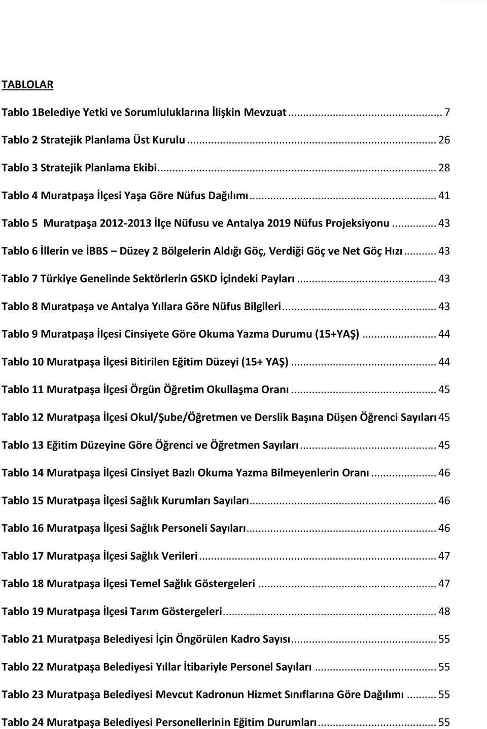 .. 43 Tablo 6 İllerin ve İBBS Düzey 2 Bölgelerin Aldığı Göç, Verdiği Göç ve Net Göç Hızı... 43 Tablo 7 Türkiye Genelinde Sektörlerin GSKD İçindeki Payları.