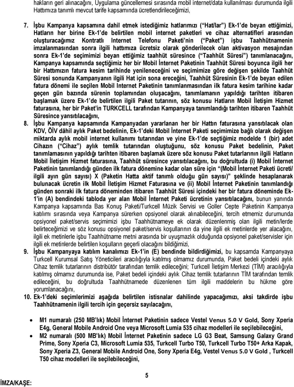 oluşturacağımız Kontratlı Internet Telefonu Paketi nin ( Paket ) işbu Taahhütnamenin imzalanmasından sonra ilgili hattımıza ücretsiz olarak gönderilecek olan aktivasyon mesajından sonra Ek-1 de