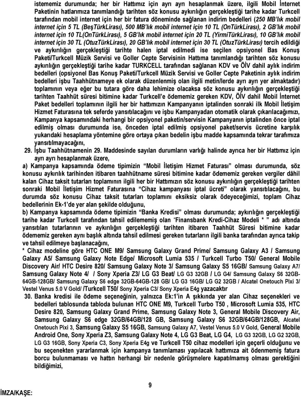 mobil internet için 10 TL(OnTürkLirası), 5 GB lık mobil internet için 20 TL (YirmiTürkLirası), 10 GB lık mobil internet için 30 TL (OtuzTürkLirası), 20 GB lık mobil internet için 30 TL