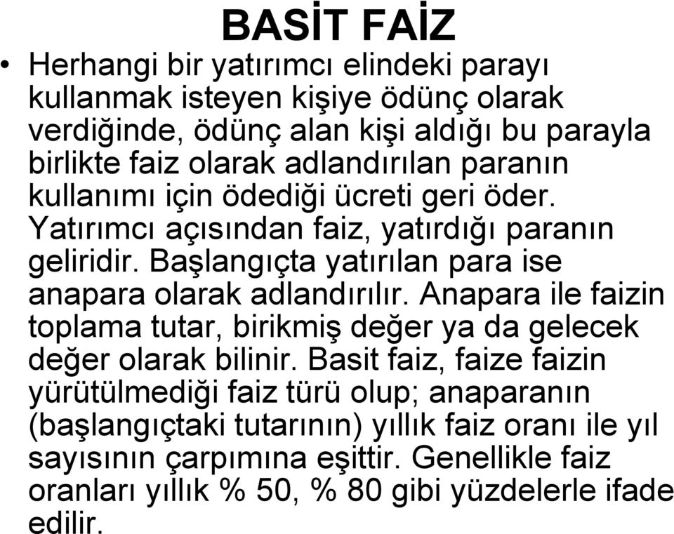 Başlangıçta yatırılan para ise anapara olarak adlandırılır. Anapara ile faizin toplama tutar, birikmiş değer ya da gelecek değer olarak bilinir.