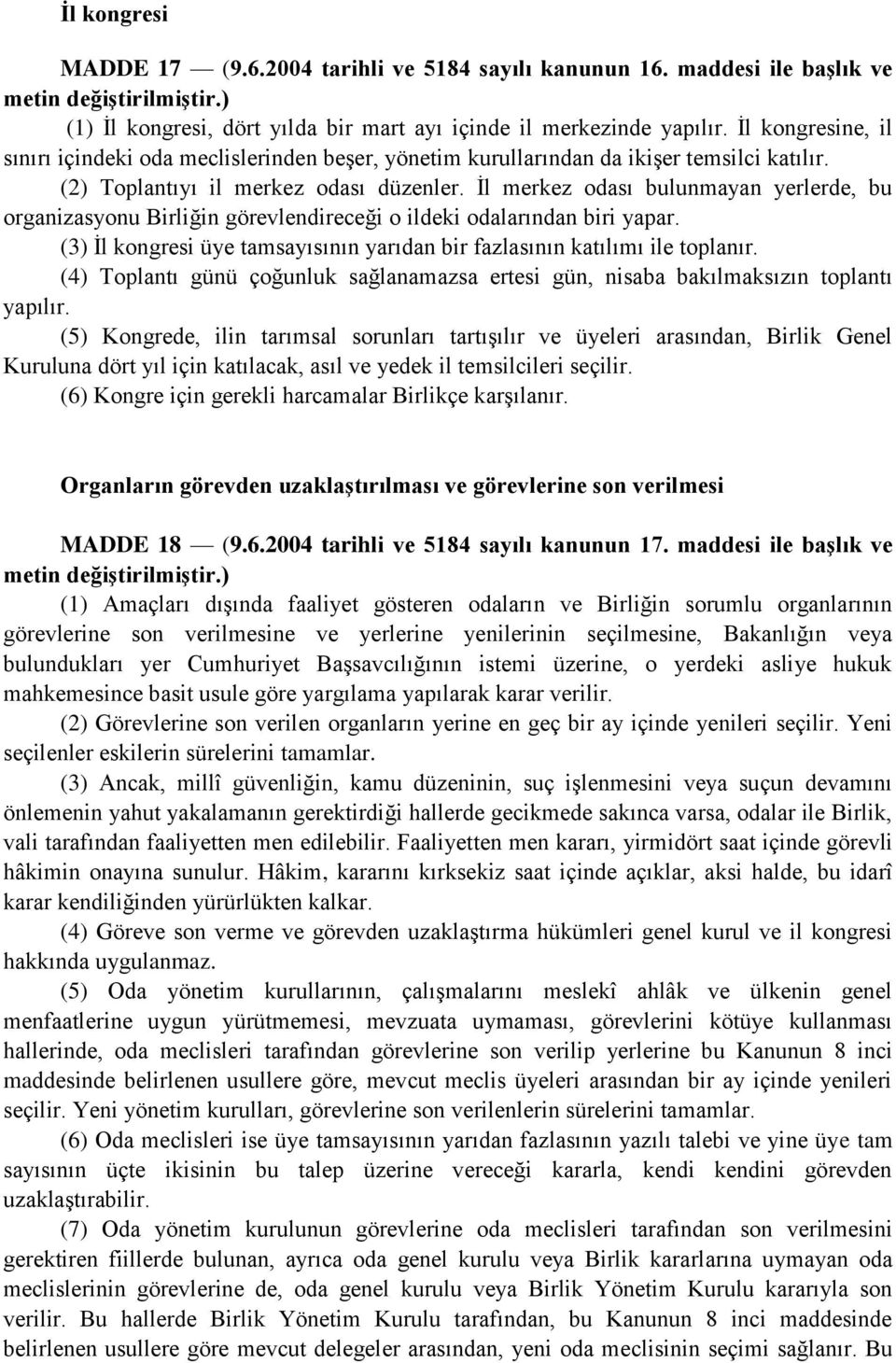 İl merkez odası bulunmayan yerlerde, bu organizasyonu Birliğin görevlendireceği o ildeki odalarından biri yapar. (3) İl kongresi üye tamsayısının yarıdan bir fazlasının katılımı ile toplanır.