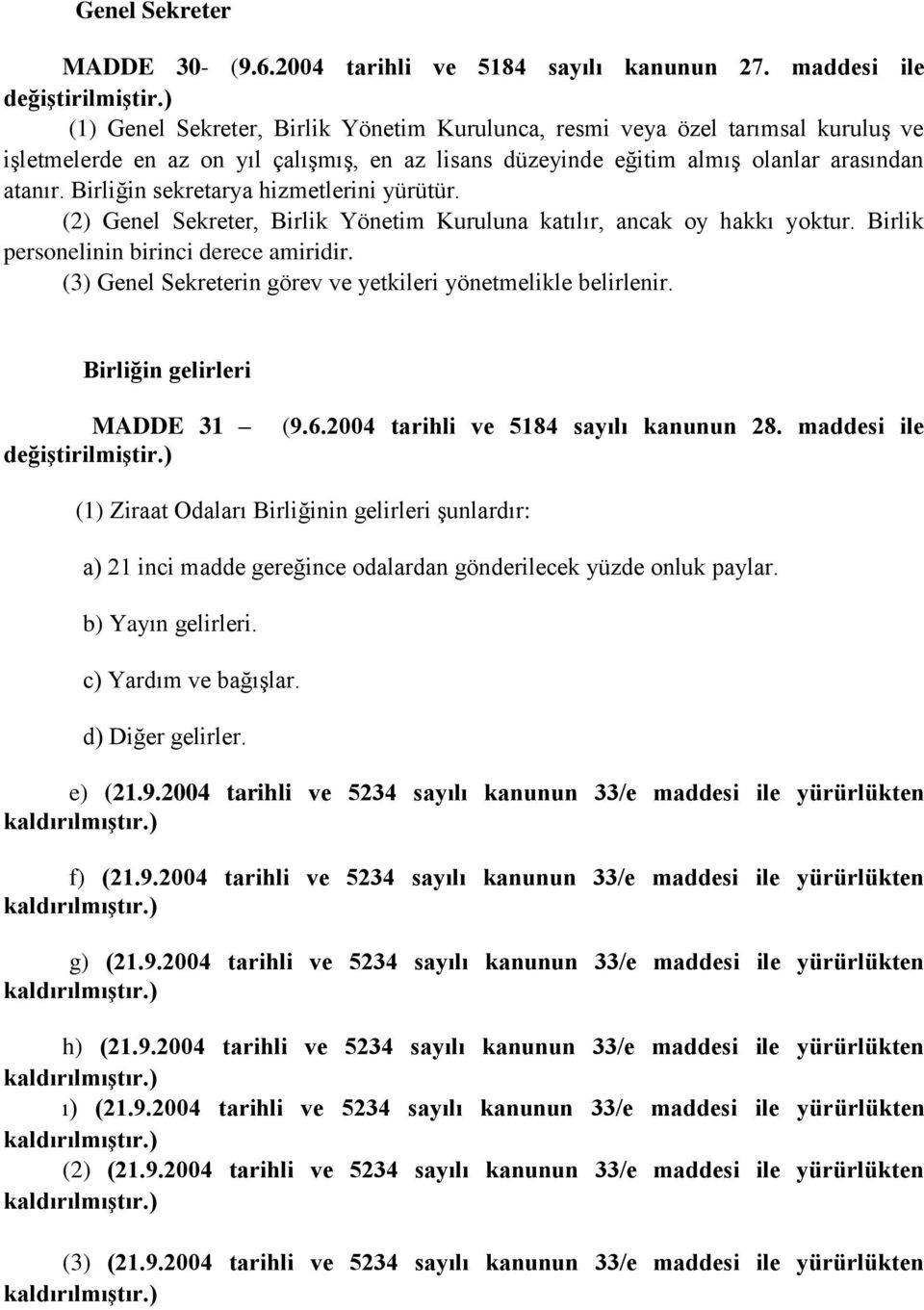 Birliğin sekretarya hizmetlerini yürütür. (2) Genel Sekreter, Birlik Yönetim Kuruluna katılır, ancak oy hakkı yoktur. Birlik personelinin birinci derece amiridir.