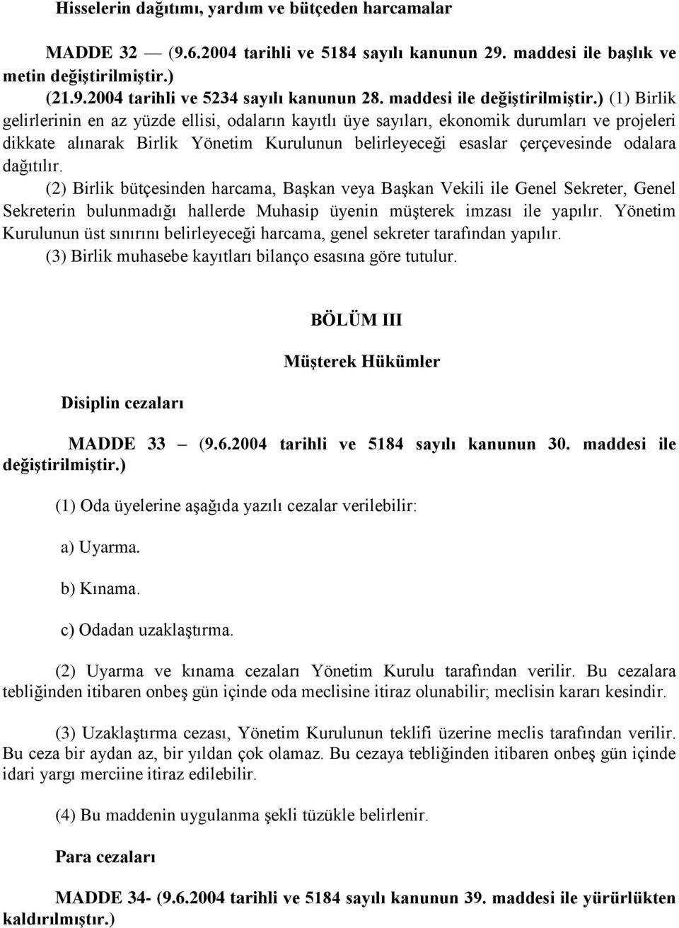 ) (1) Birlik gelirlerinin en az yüzde ellisi, odaların kayıtlı üye sayıları, ekonomik durumları ve projeleri dikkate alınarak Birlik Yönetim Kurulunun belirleyeceği esaslar çerçevesinde odalara